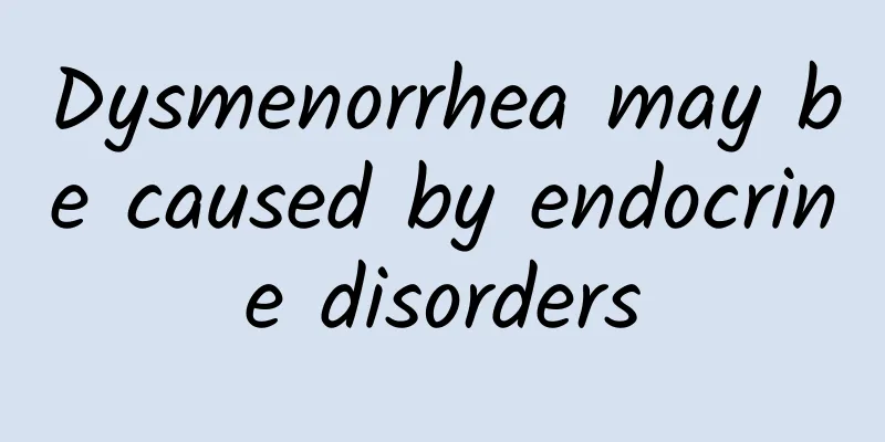 Dysmenorrhea may be caused by endocrine disorders