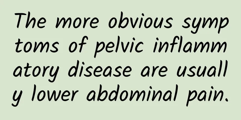The more obvious symptoms of pelvic inflammatory disease are usually lower abdominal pain.