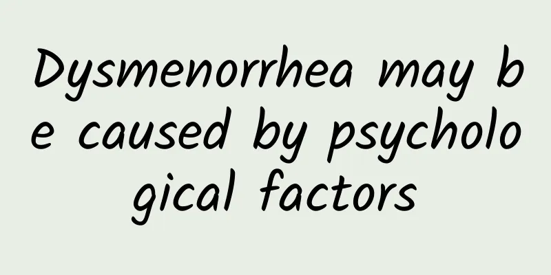 Dysmenorrhea may be caused by psychological factors