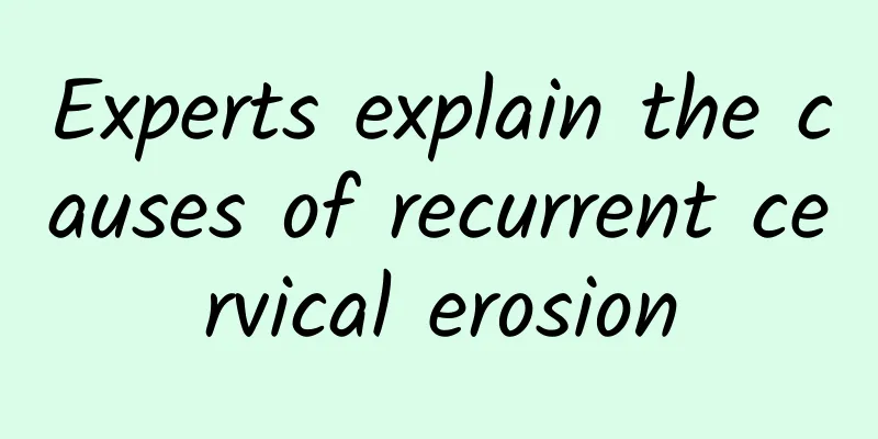Experts explain the causes of recurrent cervical erosion