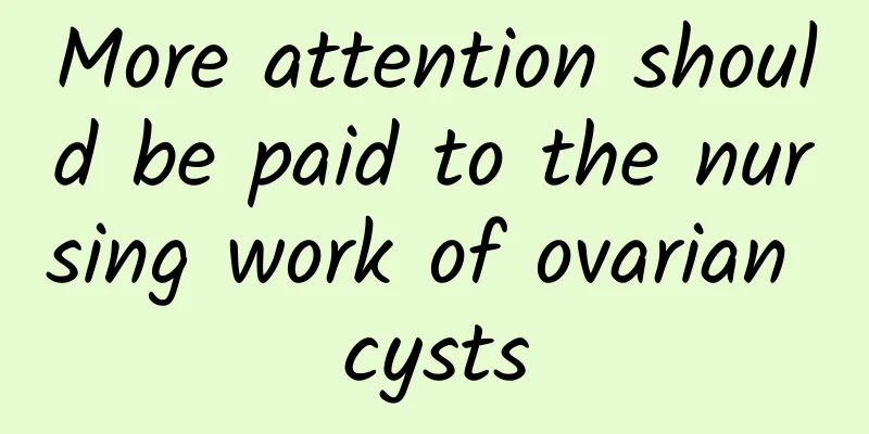 More attention should be paid to the nursing work of ovarian cysts