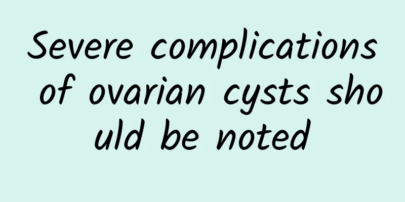 Severe complications of ovarian cysts should be noted