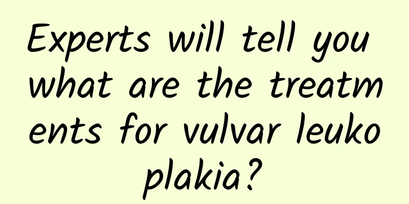 Experts will tell you what are the treatments for vulvar leukoplakia?
