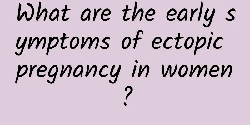 What are the early symptoms of ectopic pregnancy in women?
