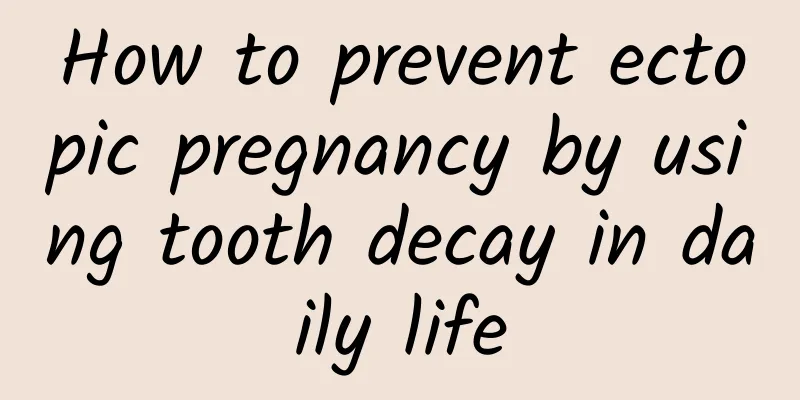 How to prevent ectopic pregnancy by using tooth decay in daily life