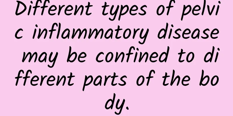 Different types of pelvic inflammatory disease may be confined to different parts of the body.
