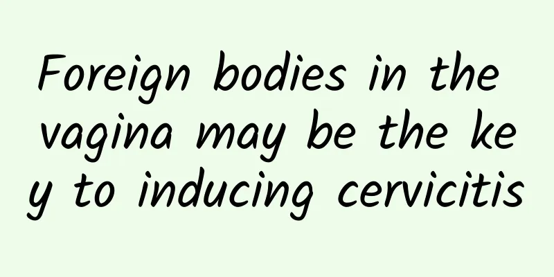 Foreign bodies in the vagina may be the key to inducing cervicitis