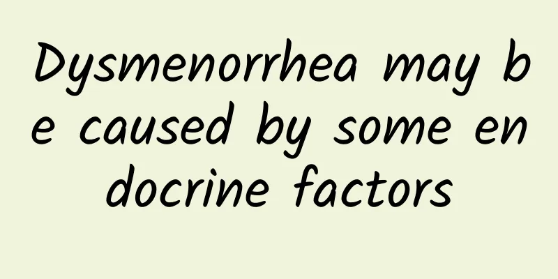 Dysmenorrhea may be caused by some endocrine factors