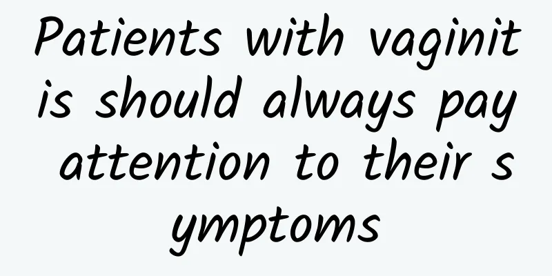 Patients with vaginitis should always pay attention to their symptoms