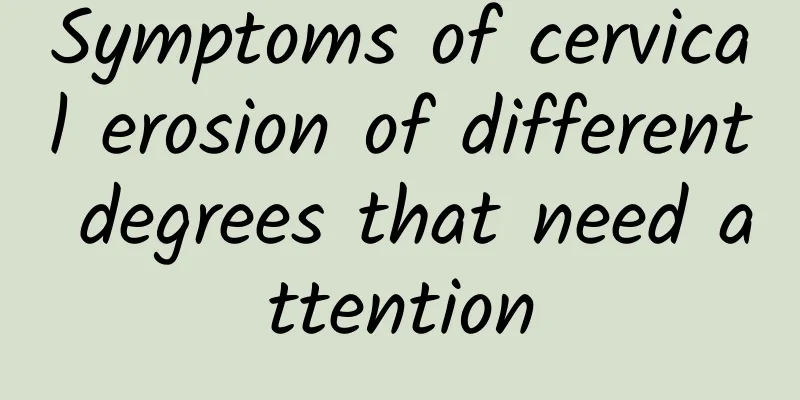 Symptoms of cervical erosion of different degrees that need attention