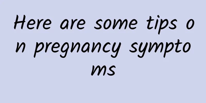 Here are some tips on pregnancy symptoms