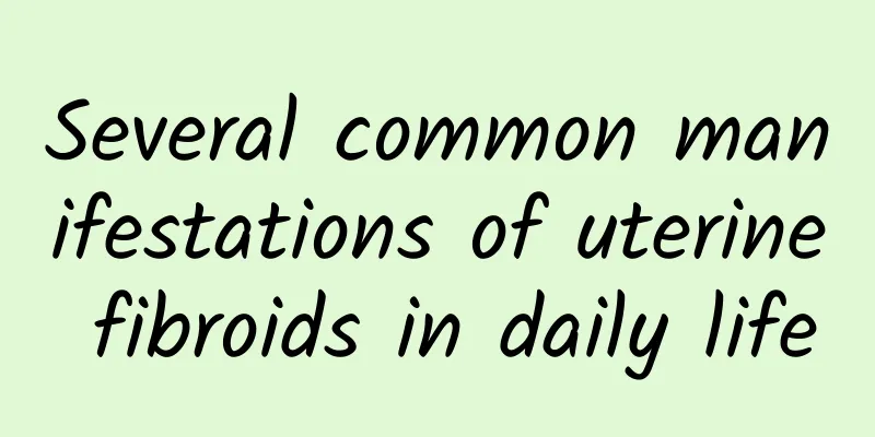 Several common manifestations of uterine fibroids in daily life