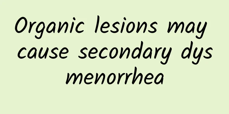 Organic lesions may cause secondary dysmenorrhea