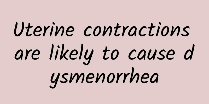 Uterine contractions are likely to cause dysmenorrhea