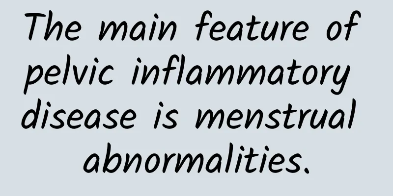 The main feature of pelvic inflammatory disease is menstrual abnormalities.