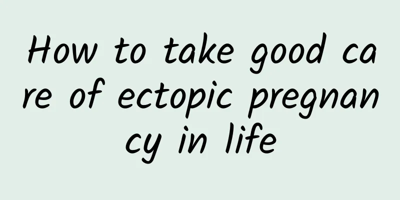 How to take good care of ectopic pregnancy in life