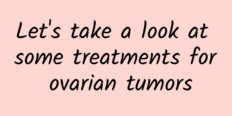 Let's take a look at some treatments for ovarian tumors