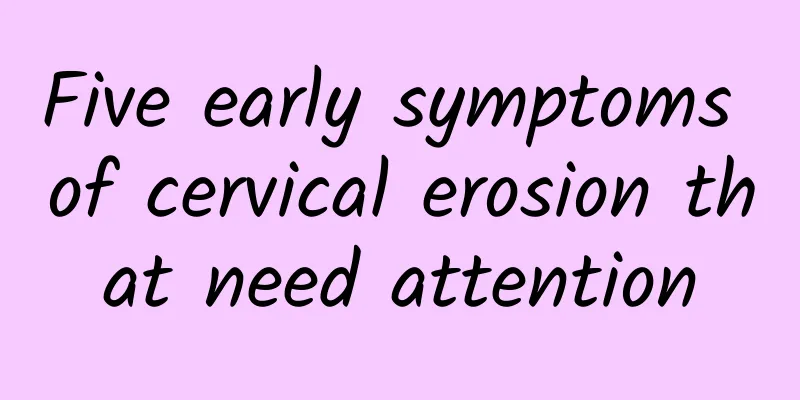 Five early symptoms of cervical erosion that need attention