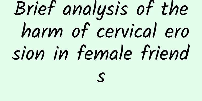Brief analysis of the harm of cervical erosion in female friends