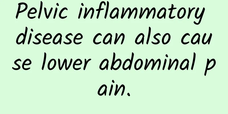 Pelvic inflammatory disease can also cause lower abdominal pain.