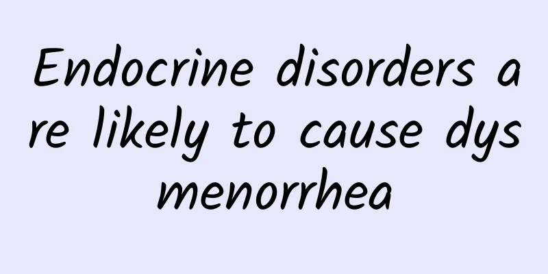 Endocrine disorders are likely to cause dysmenorrhea