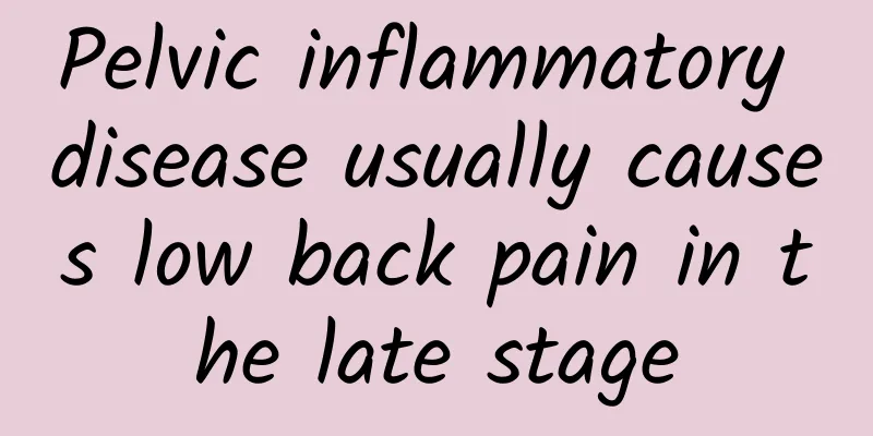 Pelvic inflammatory disease usually causes low back pain in the late stage