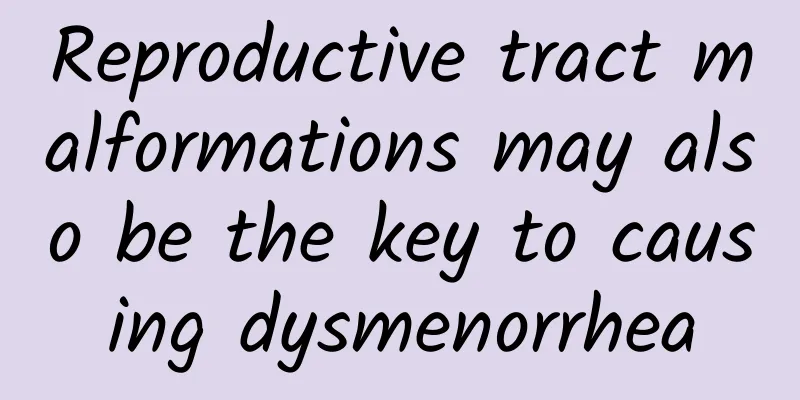 Reproductive tract malformations may also be the key to causing dysmenorrhea