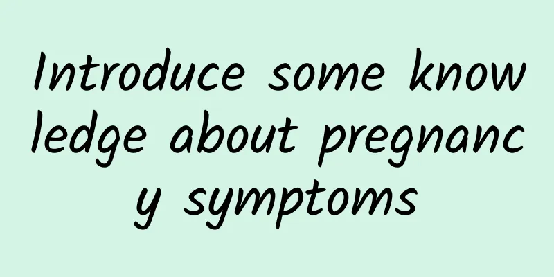 Introduce some knowledge about pregnancy symptoms