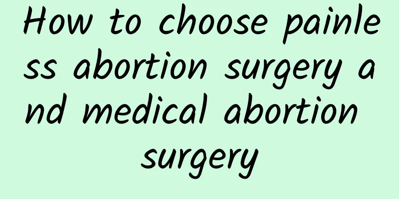 How to choose painless abortion surgery and medical abortion surgery