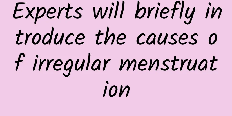 Experts will briefly introduce the causes of irregular menstruation