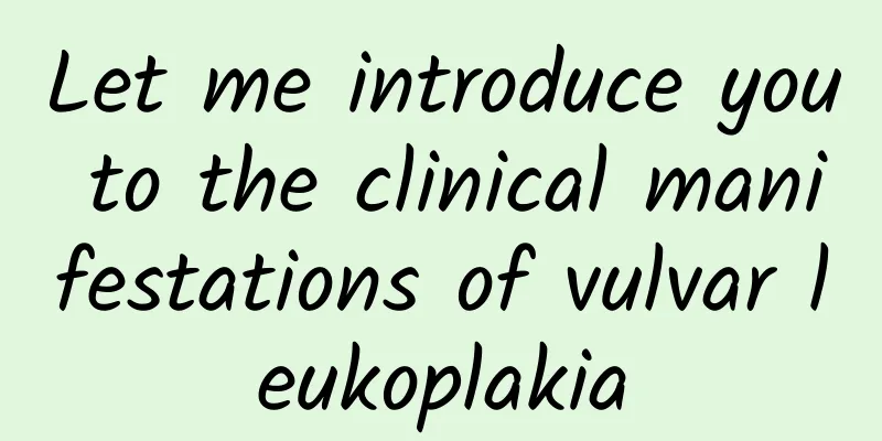 Let me introduce you to the clinical manifestations of vulvar leukoplakia