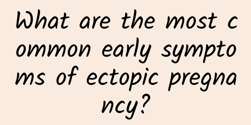 What are the most common early symptoms of ectopic pregnancy?