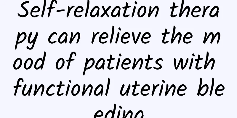 Self-relaxation therapy can relieve the mood of patients with functional uterine bleeding
