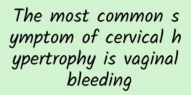 The most common symptom of cervical hypertrophy is vaginal bleeding