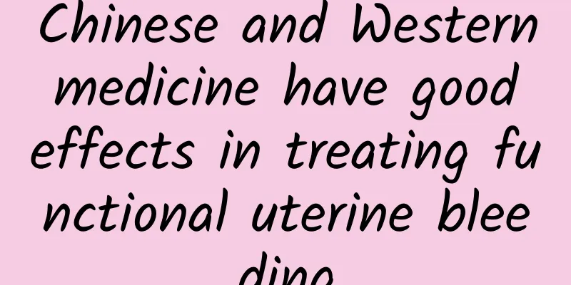 Chinese and Western medicine have good effects in treating functional uterine bleeding