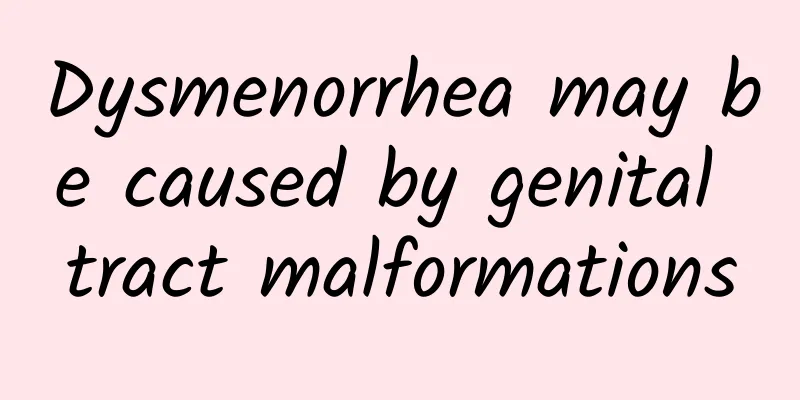 Dysmenorrhea may be caused by genital tract malformations