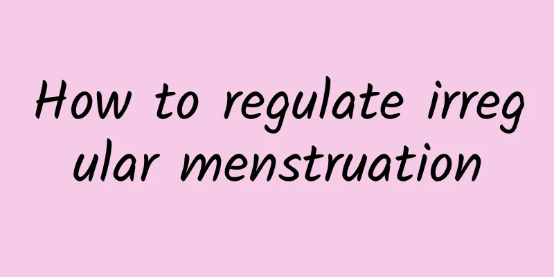 How to regulate irregular menstruation