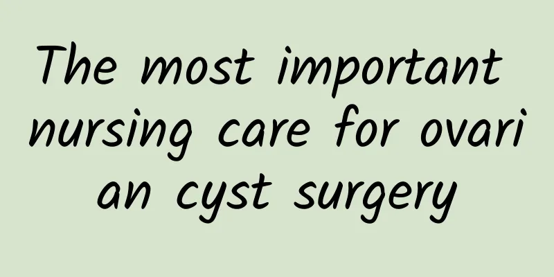 The most important nursing care for ovarian cyst surgery