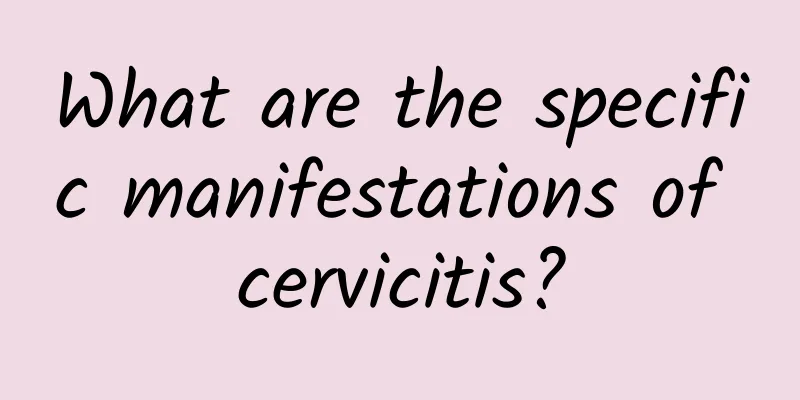 What are the specific manifestations of cervicitis?