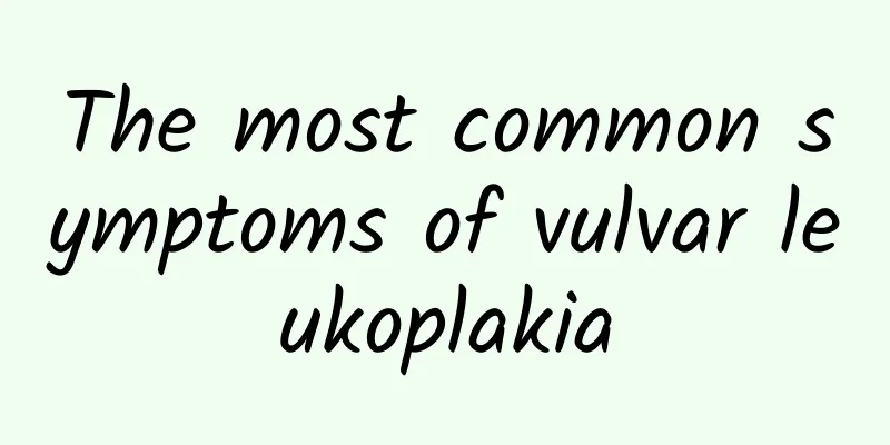 The most common symptoms of vulvar leukoplakia
