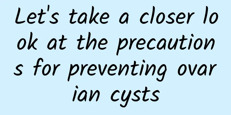 Let's take a closer look at the precautions for preventing ovarian cysts