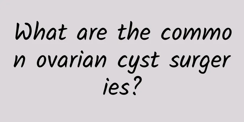 What are the common ovarian cyst surgeries?