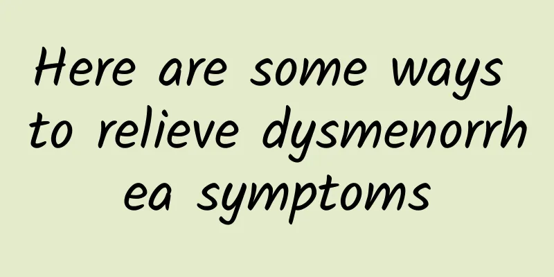 Here are some ways to relieve dysmenorrhea symptoms