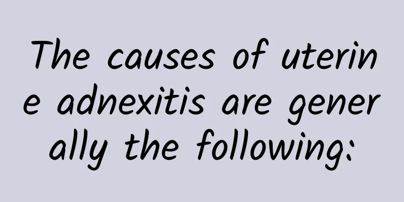 The causes of uterine adnexitis are generally the following: