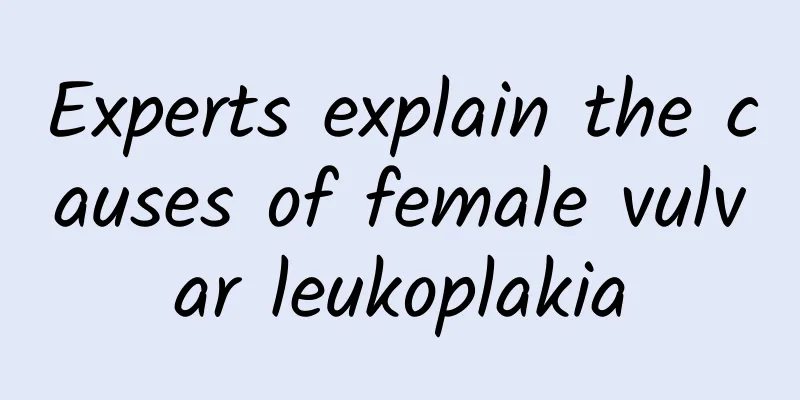 Experts explain the causes of female vulvar leukoplakia