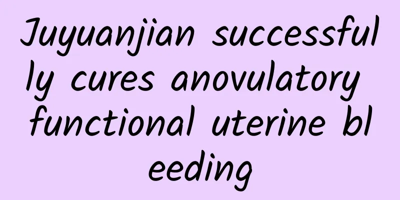 Juyuanjian successfully cures anovulatory functional uterine bleeding