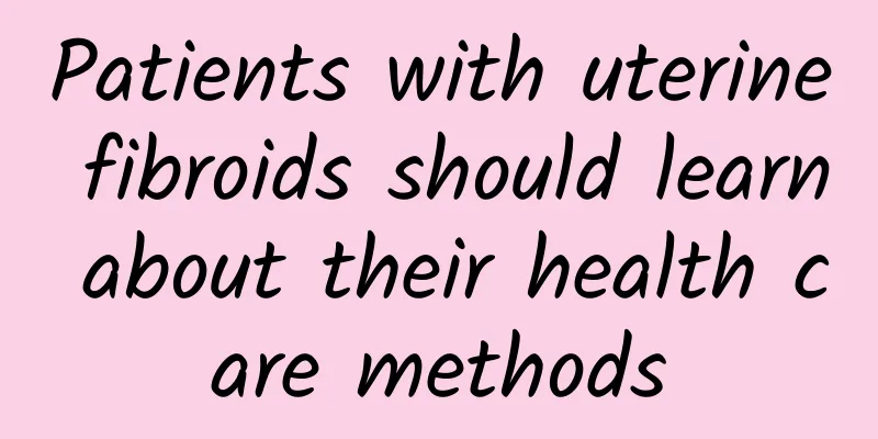 Patients with uterine fibroids should learn about their health care methods
