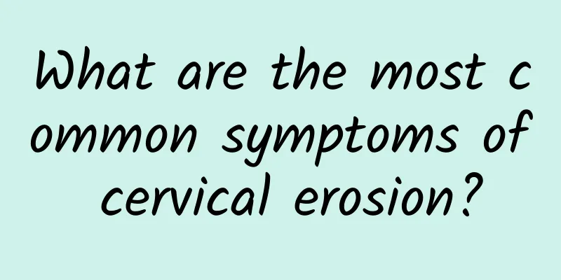 What are the most common symptoms of cervical erosion?