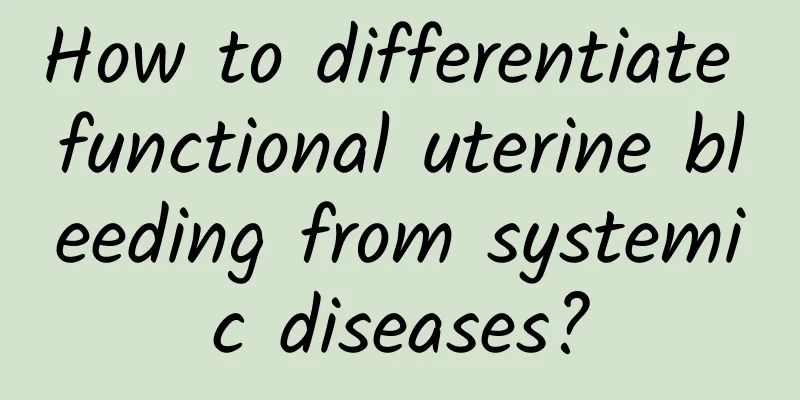How to differentiate functional uterine bleeding from systemic diseases?