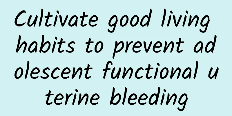 Cultivate good living habits to prevent adolescent functional uterine bleeding